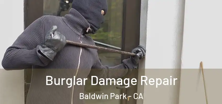  Burglar Damage Repair Baldwin Park - CA