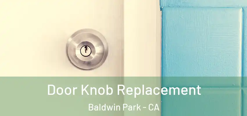  Door Knob Replacement Baldwin Park - CA