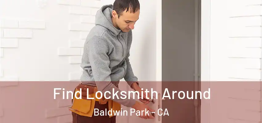  Find Locksmith Around Baldwin Park - CA